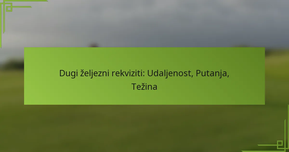 Dugi željezni rekviziti: Udaljenost, Putanja, Težina