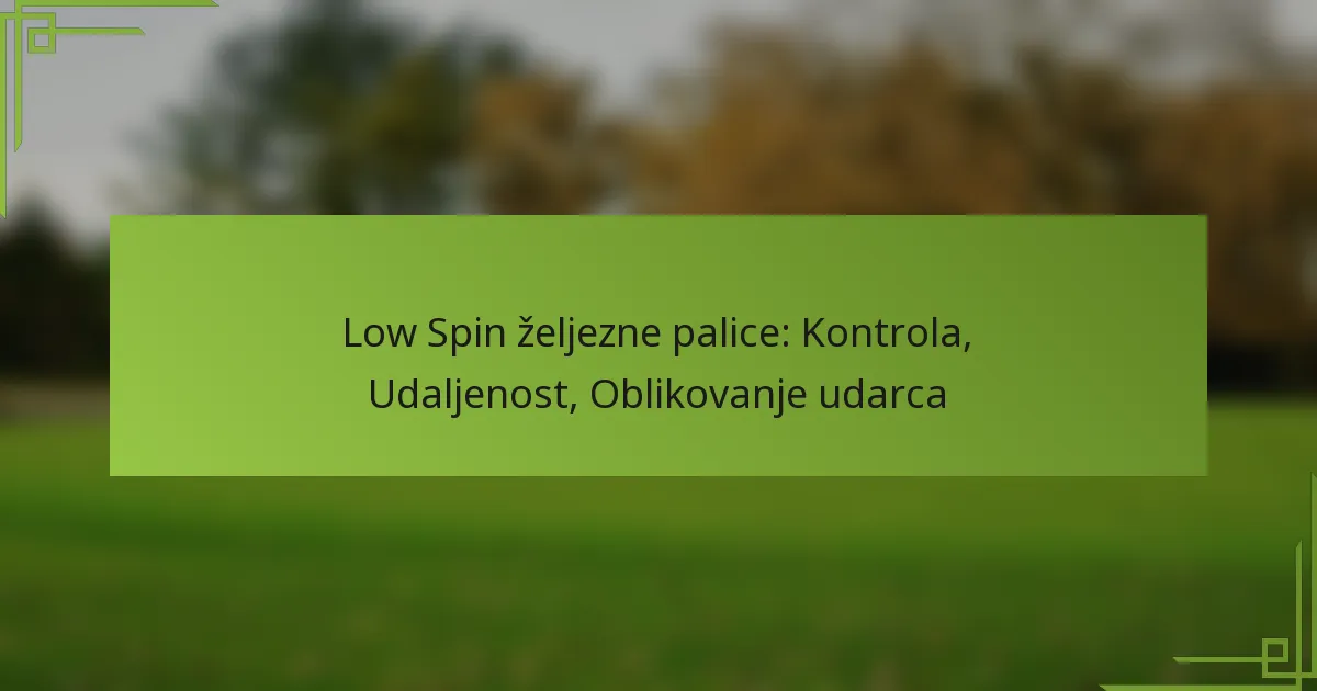 Low Spin željezne palice: Kontrola, Udaljenost, Oblikovanje udarca
