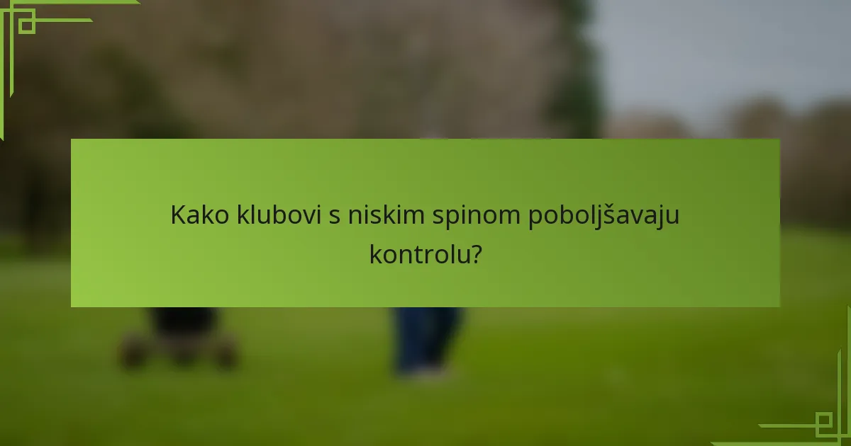 Kako klubovi s niskim spinom poboljšavaju kontrolu?