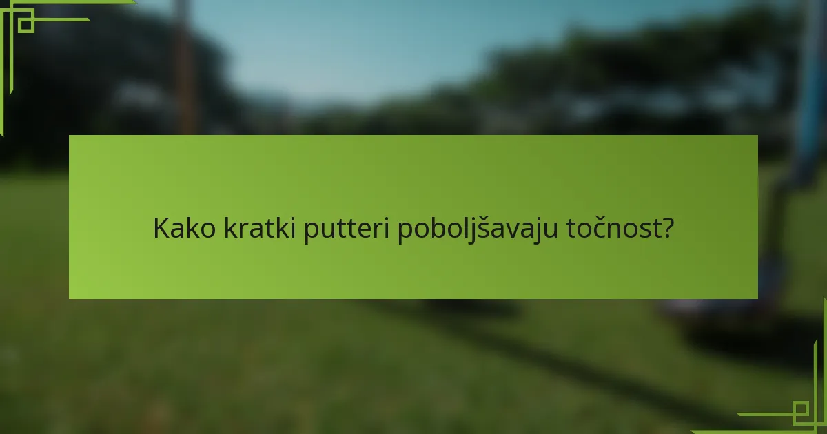 Kako kratki putteri poboljšavaju točnost?