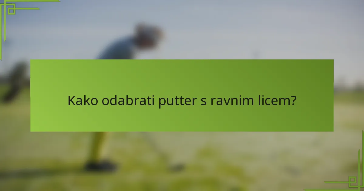 Kako odabrati putter s ravnim licem?