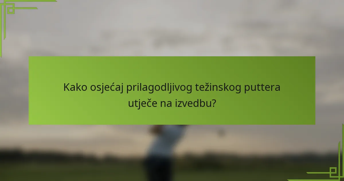 Kako osjećaj prilagodljivog težinskog puttera utječe na izvedbu?