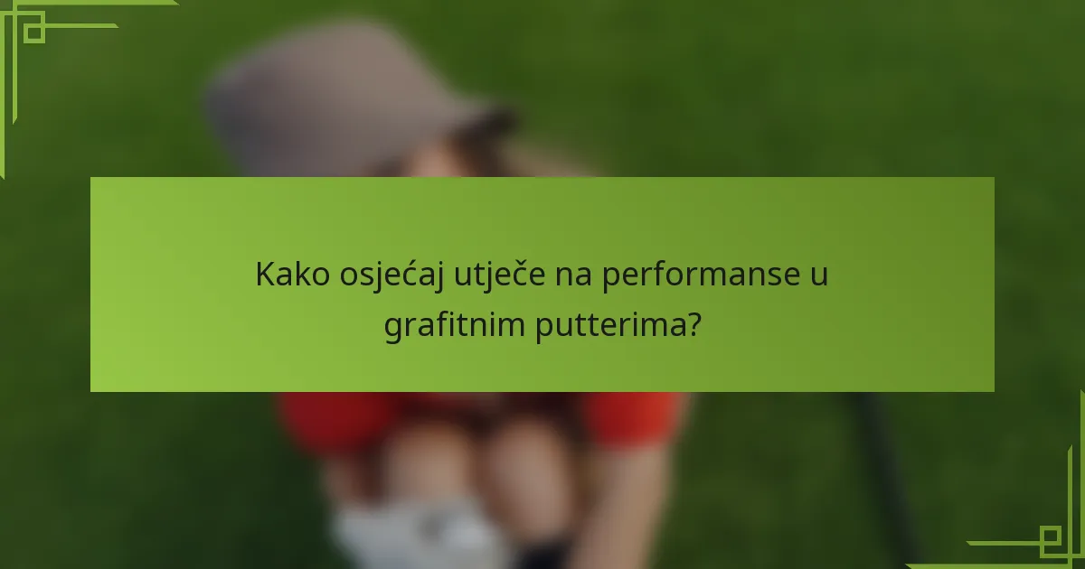 Kako osjećaj utječe na performanse u grafitnim putterima?