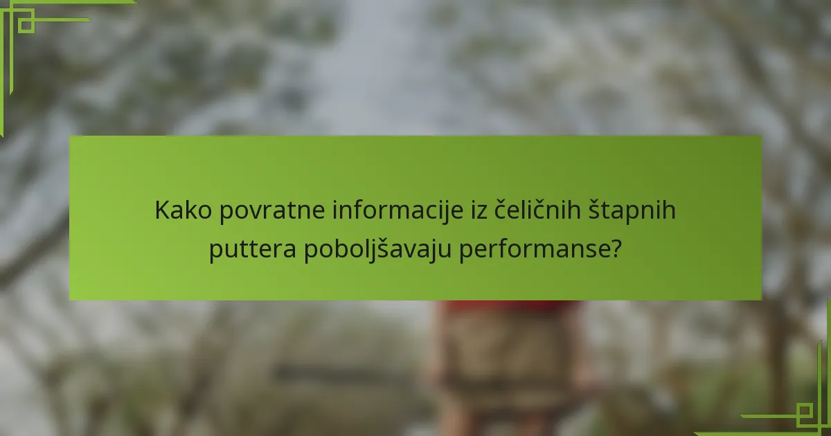 Kako povratne informacije iz čeličnih štapnih puttera poboljšavaju performanse?