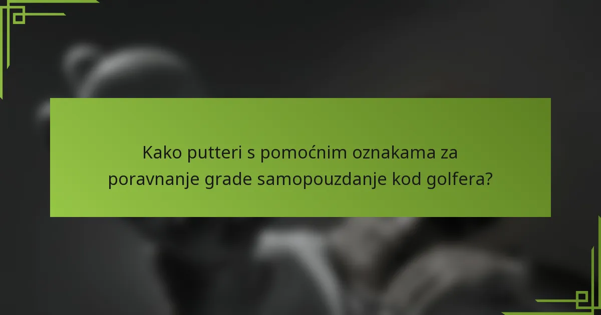 Kako putteri s pomoćnim oznakama za poravnanje grade samopouzdanje kod golfera?