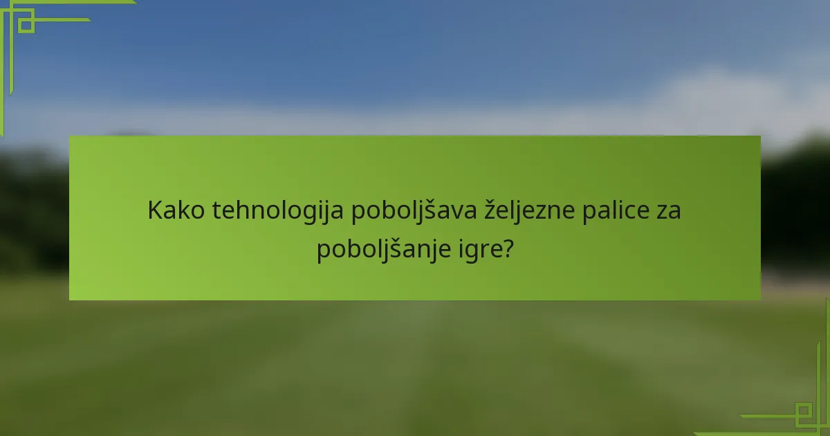 Kako tehnologija poboljšava željezne palice za poboljšanje igre?