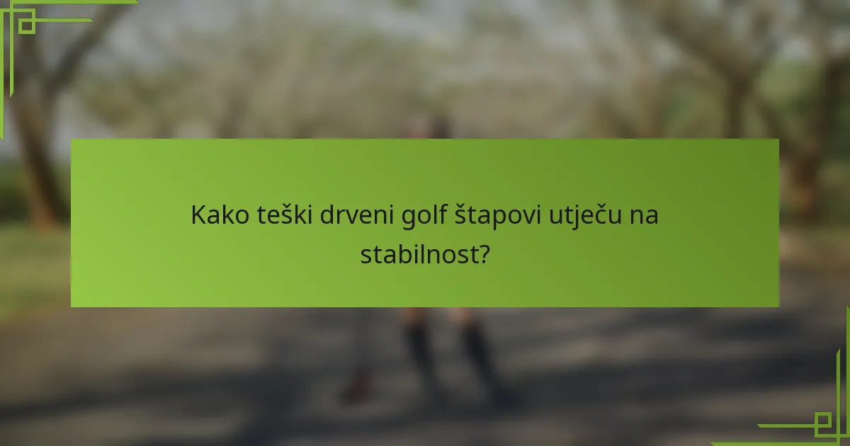 Kako teški drveni golf štapovi utječu na stabilnost?