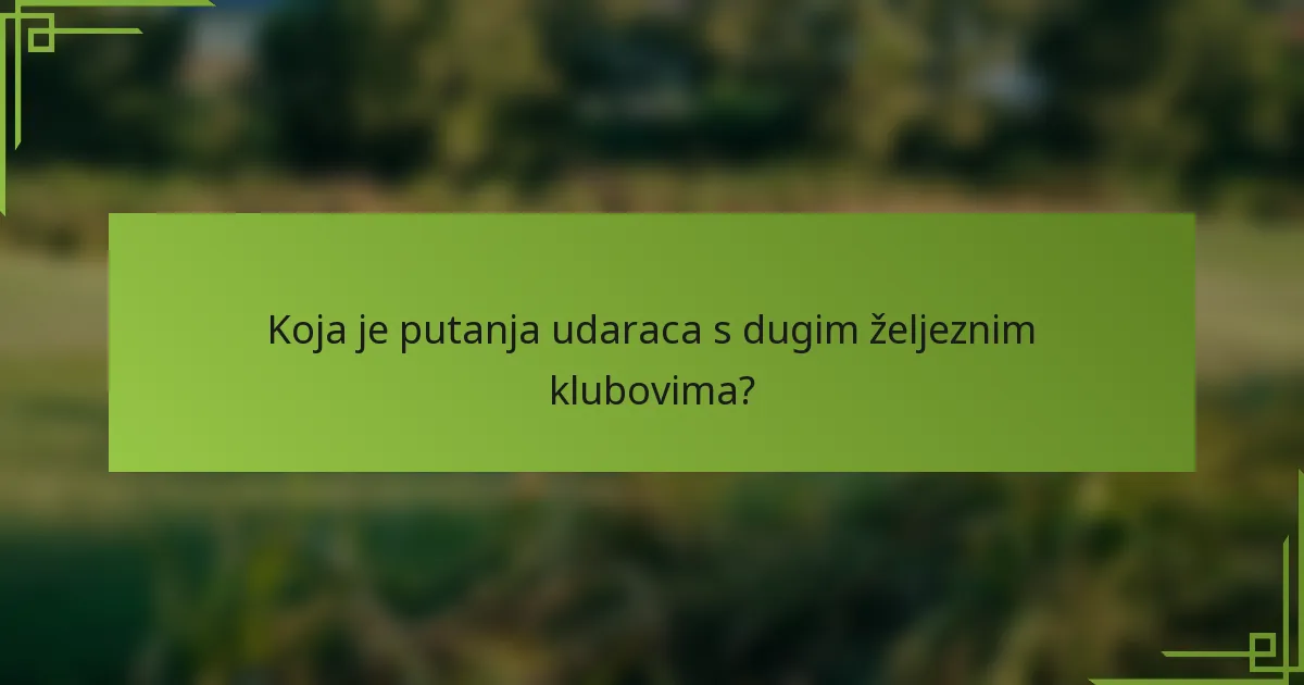 Koja je putanja udaraca s dugim željeznim klubovima?