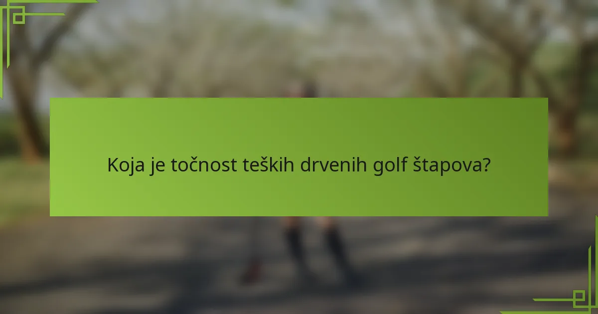 Koja je točnost teških drvenih golf štapova?