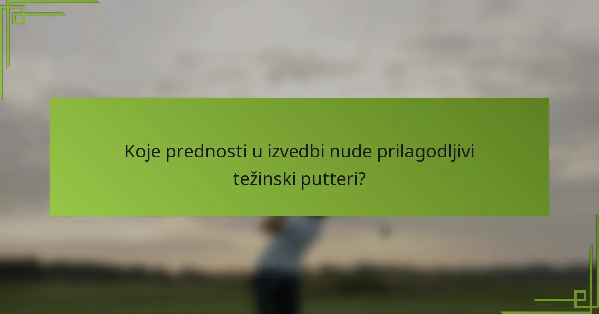 Koje prednosti u izvedbi nude prilagodljivi težinski putteri?
