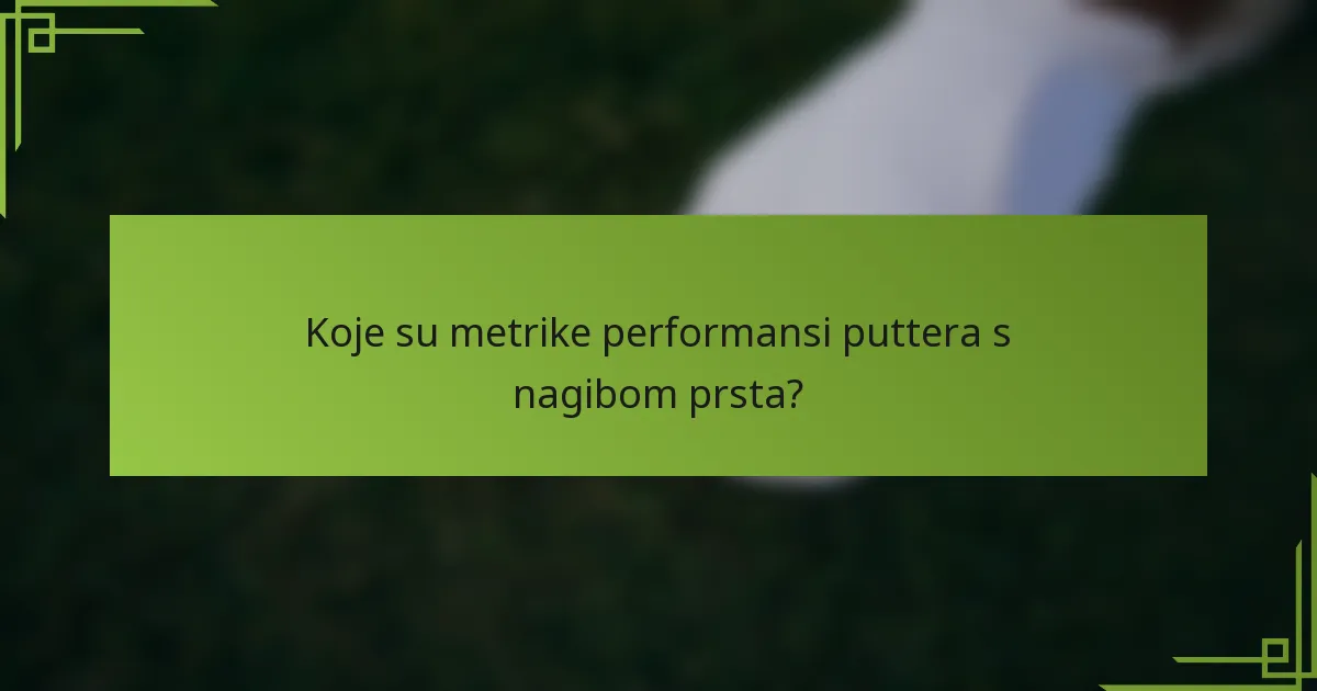Koje su metrike performansi puttera s nagibom prsta?