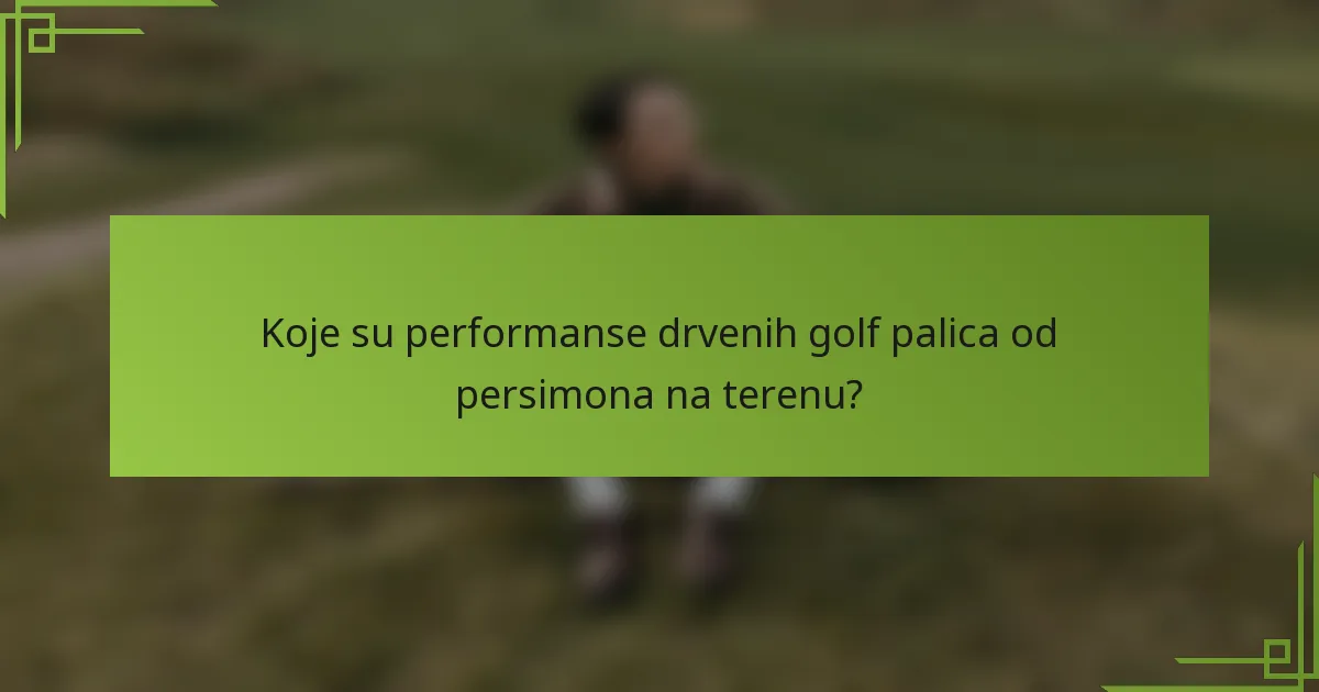 Koje su performanse drvenih golf palica od persimona na terenu?