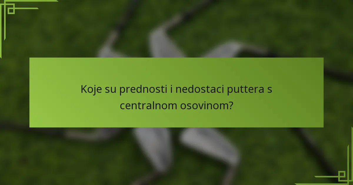 Koje su prednosti i nedostaci puttera s centralnom osovinom?