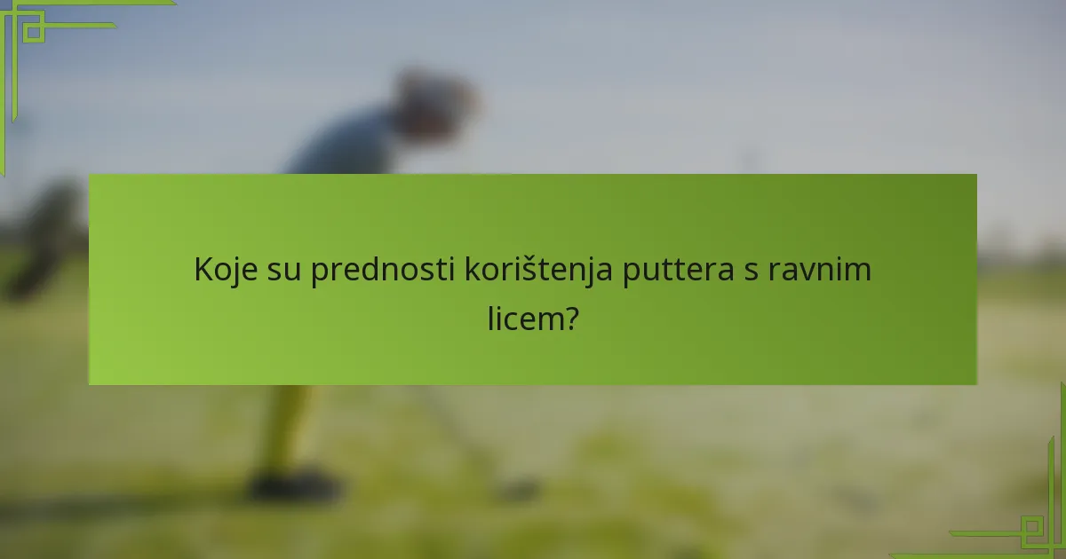Koje su prednosti korištenja puttera s ravnim licem?