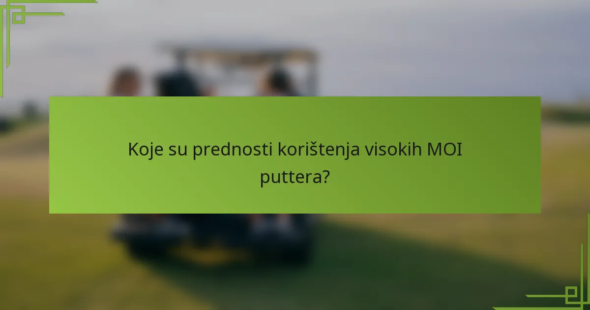 Koje su prednosti korištenja visokih MOI puttera?