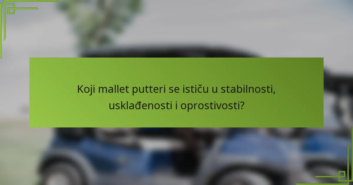 Koji mallet putteri se ističu u stabilnosti, usklađenosti i oprostivosti?