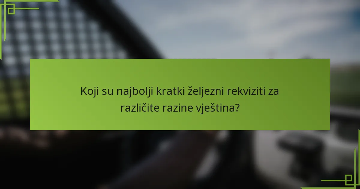 Koji su najbolji kratki željezni rekviziti za različite razine vještina?