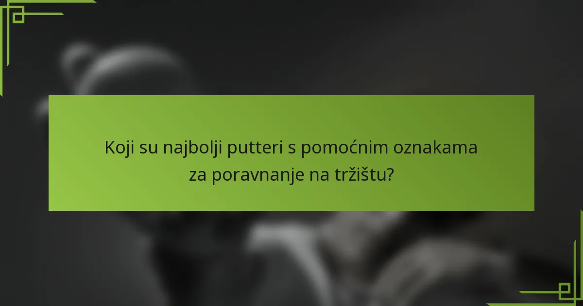 Koji su najbolji putteri s pomoćnim oznakama za poravnanje na tržištu?