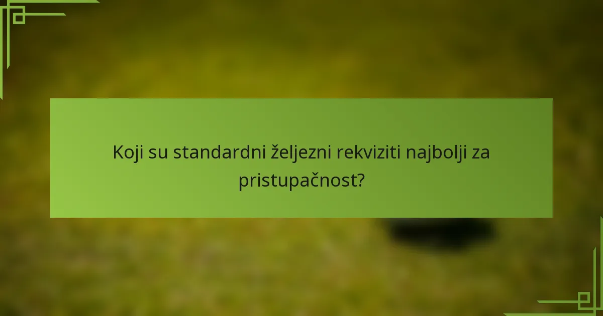 Koji su standardni željezni rekviziti najbolji za pristupačnost?