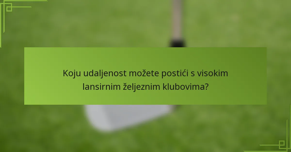Koju udaljenost možete postići s visokim lansirnim željeznim klubovima?