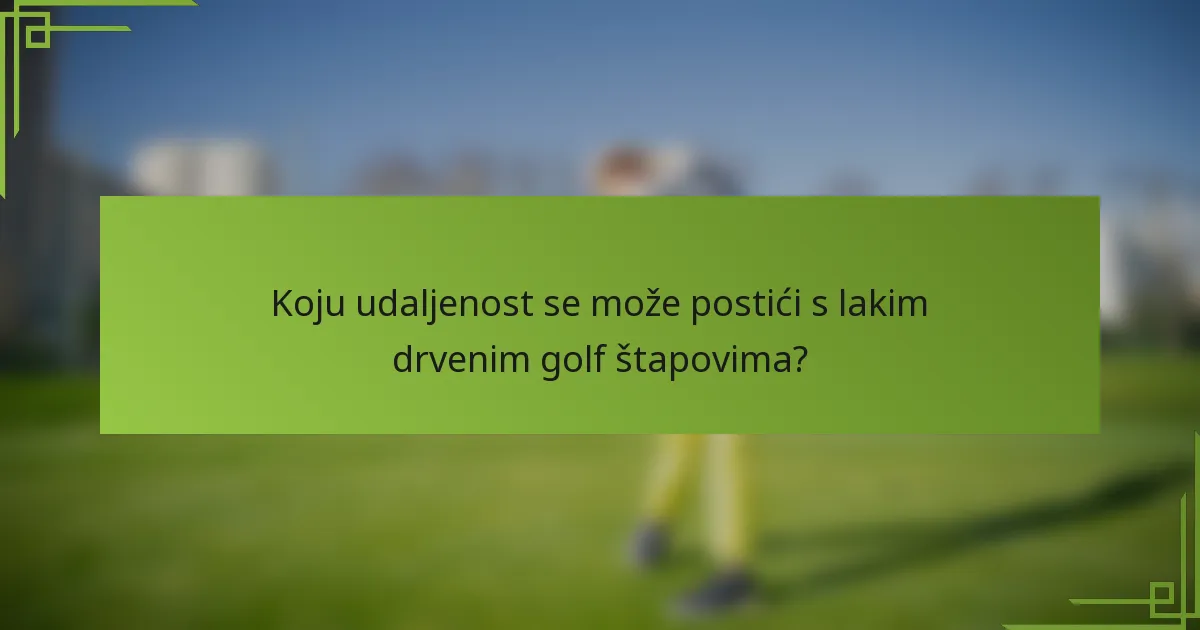 Koju udaljenost se može postići s lakim drvenim golf štapovima?