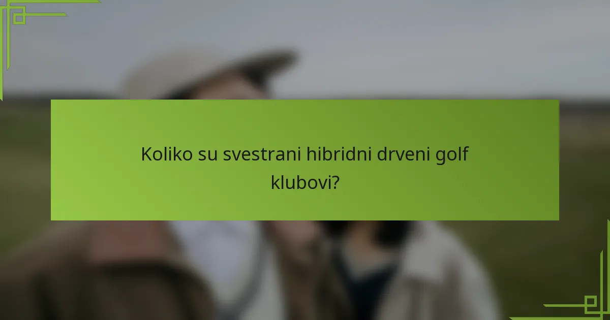 Koliko su svestrani hibridni drveni golf klubovi?