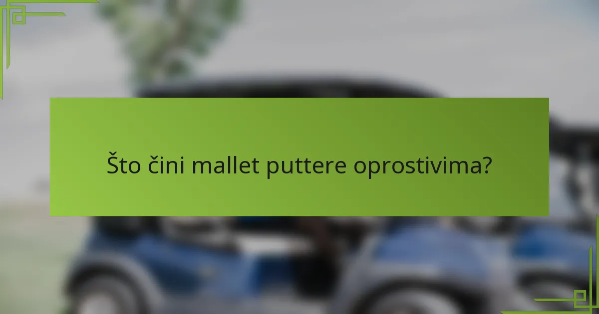 Što čini mallet puttere oprostivima?