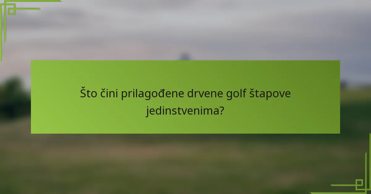 Što čini prilagođene drvene golf štapove jedinstvenima?