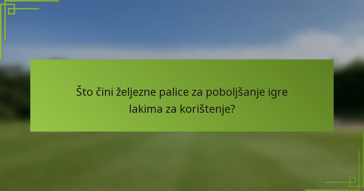 Što čini željezne palice za poboljšanje igre lakima za korištenje?